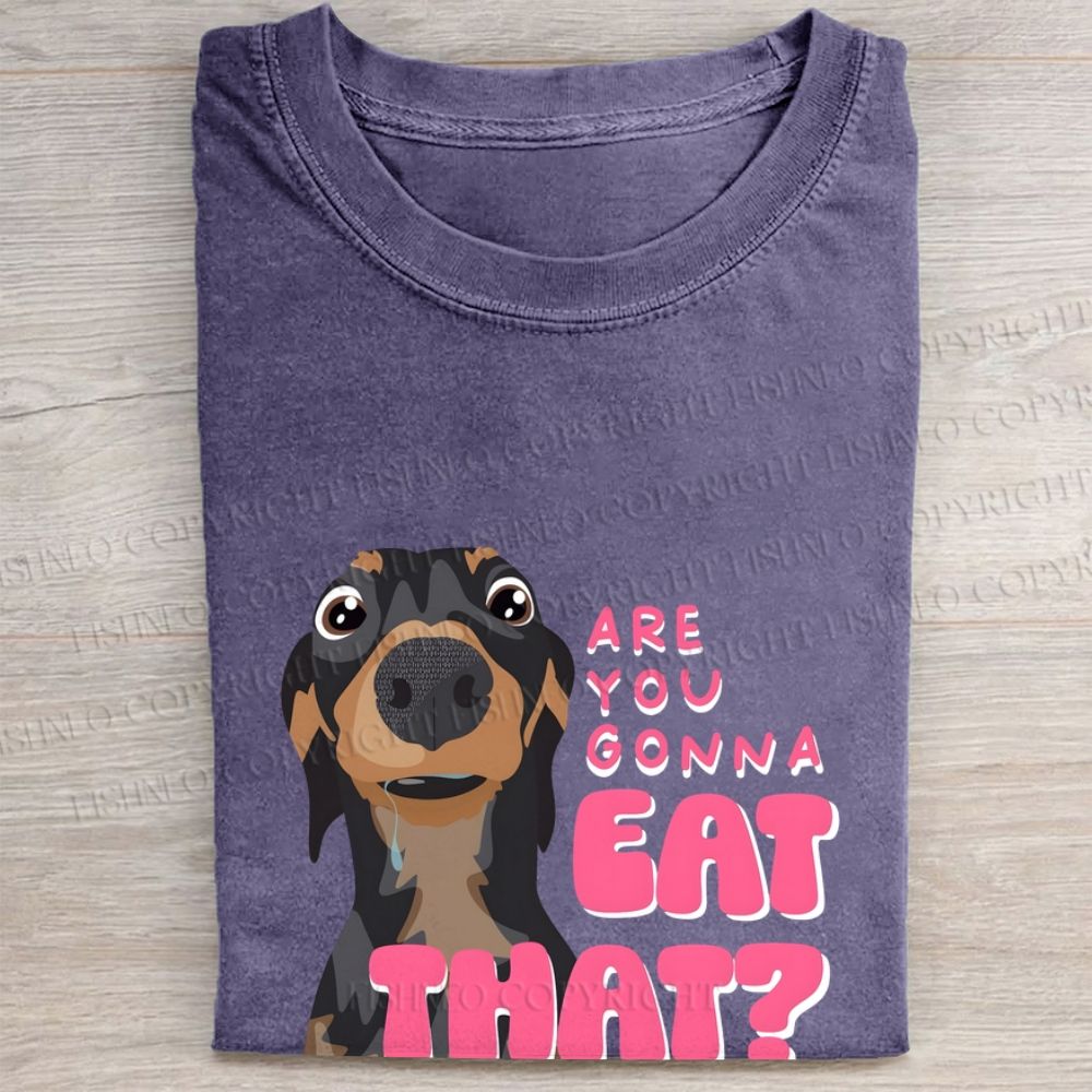 Dachshund Are You Gonna Eat That Folded Washed T-shirt