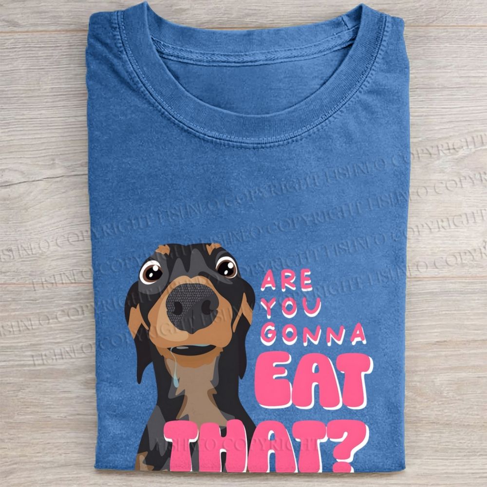 Dachshund Are You Gonna Eat That Folded Washed T-shirt