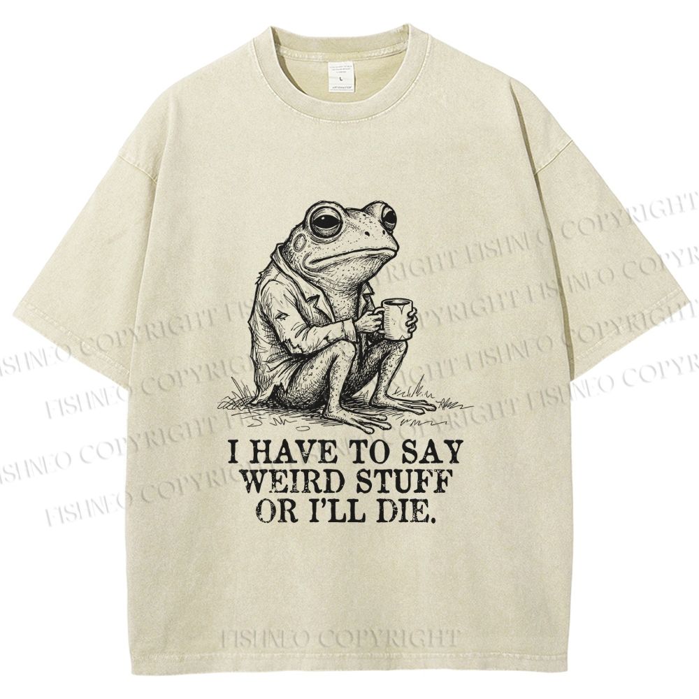 Unisex I Have To Say Weird Stuff Or I Will Die Printed Washed Tee