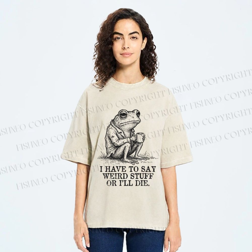 Unisex I Have To Say Weird Stuff Or I Will Die Printed Washed Tee