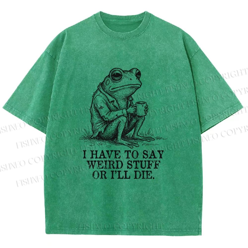 Unisex I Have To Say Weird Stuff Or I Will Die Printed Washed Tee