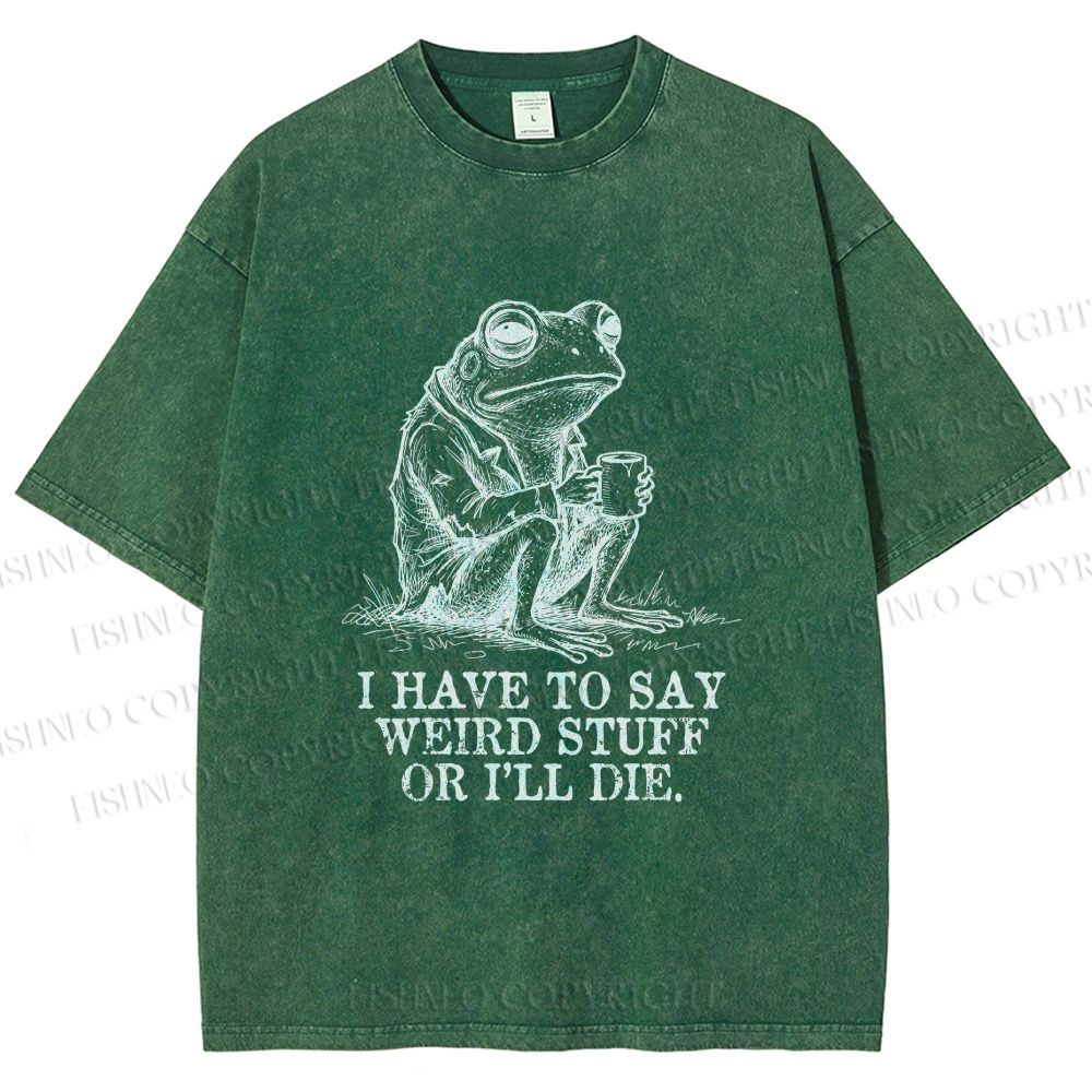 Unisex I Have To Say Weird Stuff Or I Will Die Printed Washed Tee