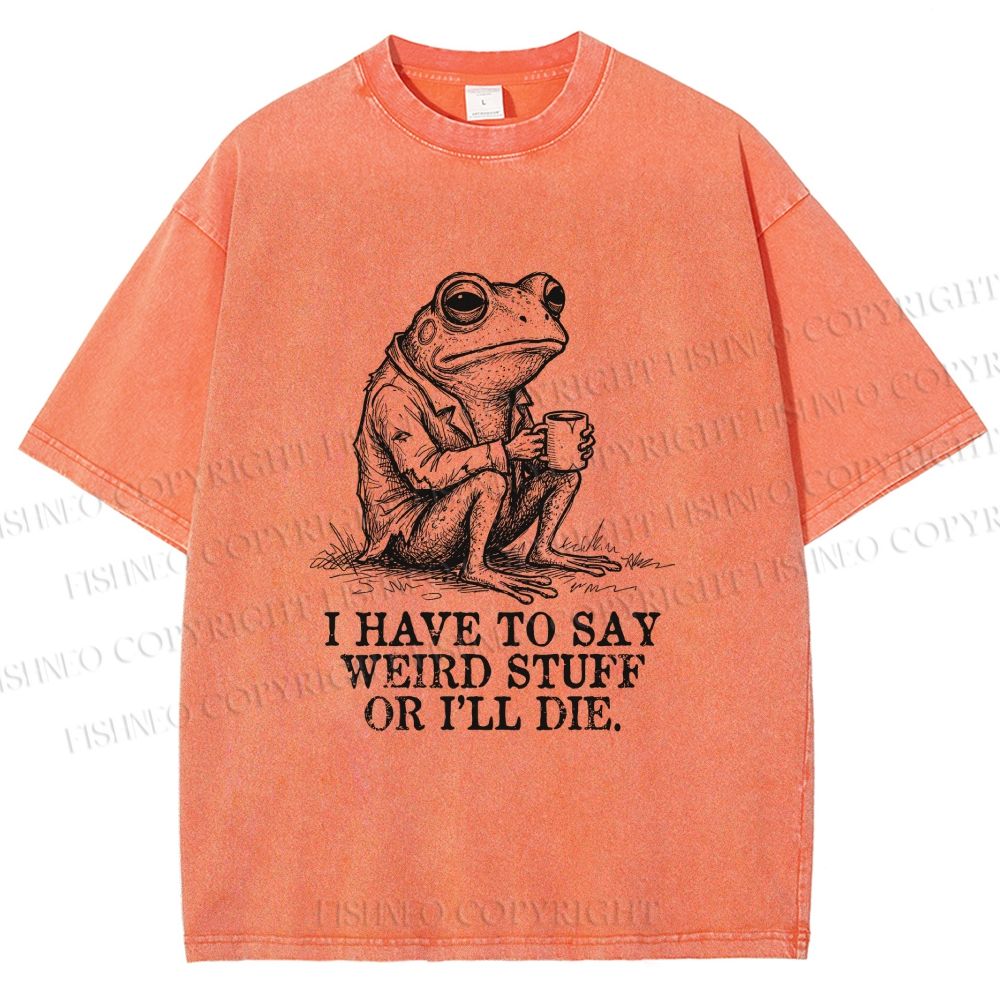 Unisex I Have To Say Weird Stuff Or I Will Die Printed Washed Tee