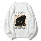 Unisex Please Stop Licking Toads Printed Sweatshirt