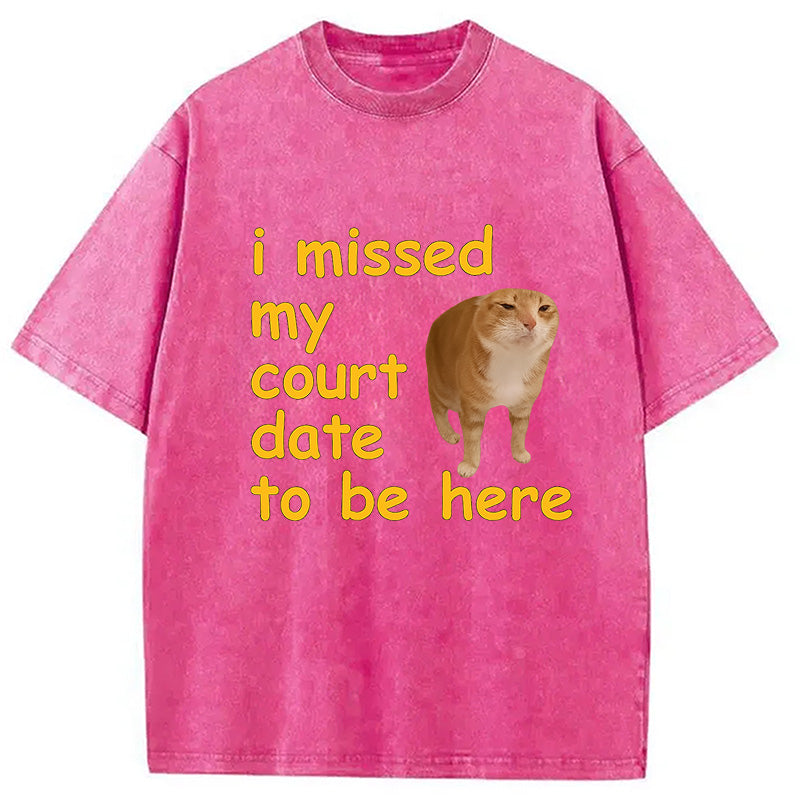 I Missed My Court Date To Be Here Washed T-Shirt