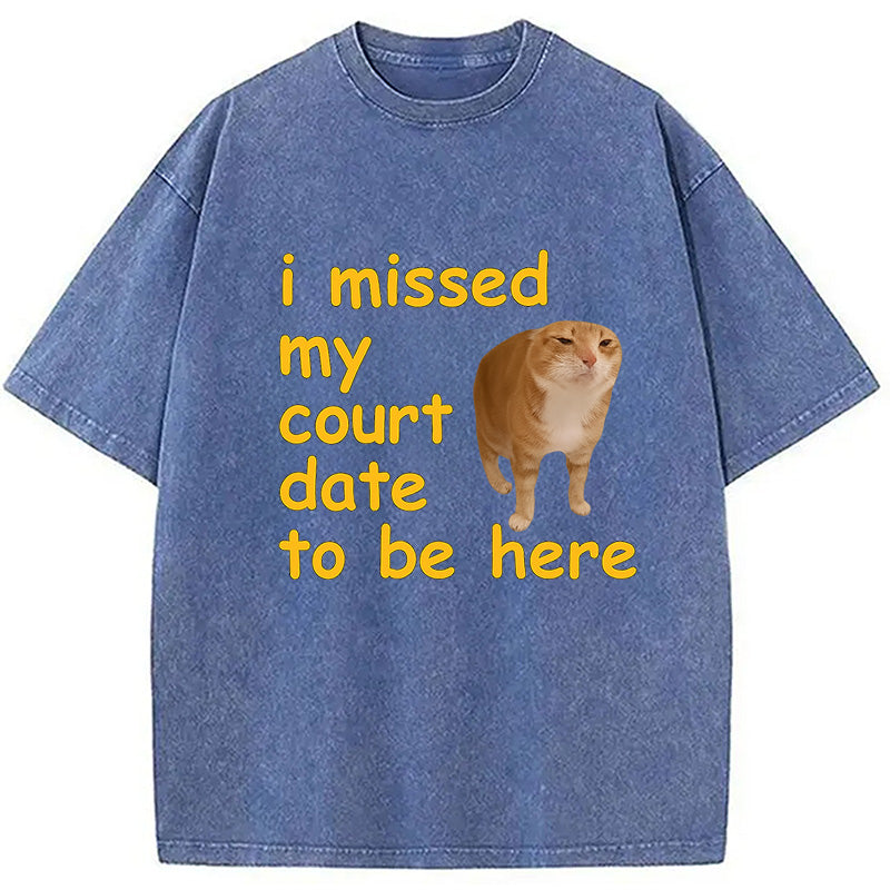 I Missed My Court Date To Be Here Washed T-Shirt