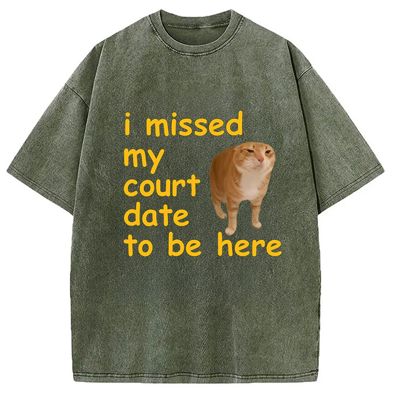 I Missed My Court Date To Be Here Washed T-Shirt