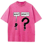 Wait, What? Washed T-Shirt