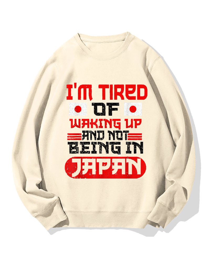 I'm tired of waking up and not being Japan Cotton Sweatshirt