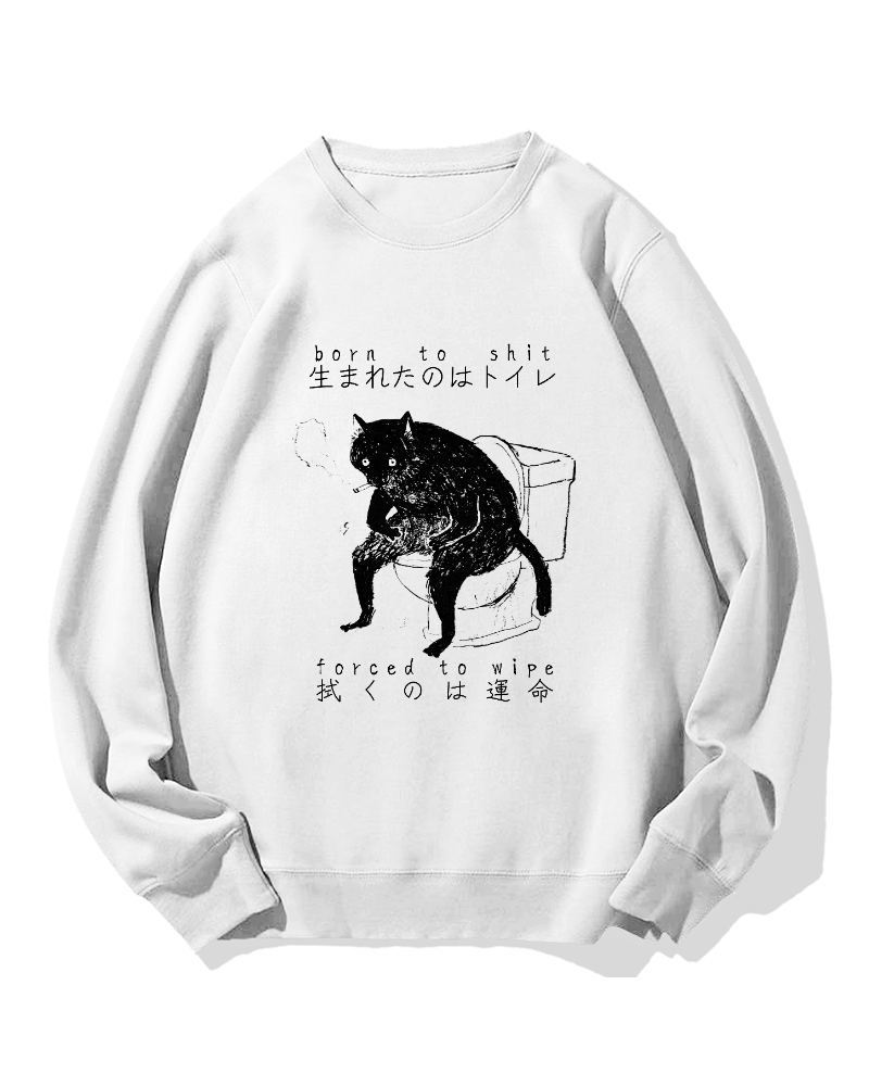 "Born To Shit Forced To Wipe" Cotton Sweatshirt