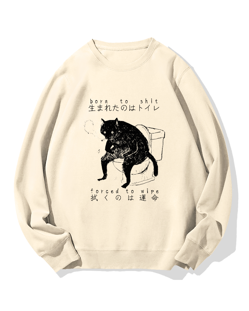"Born To Shit Forced To Wipe" Cotton Sweatshirt