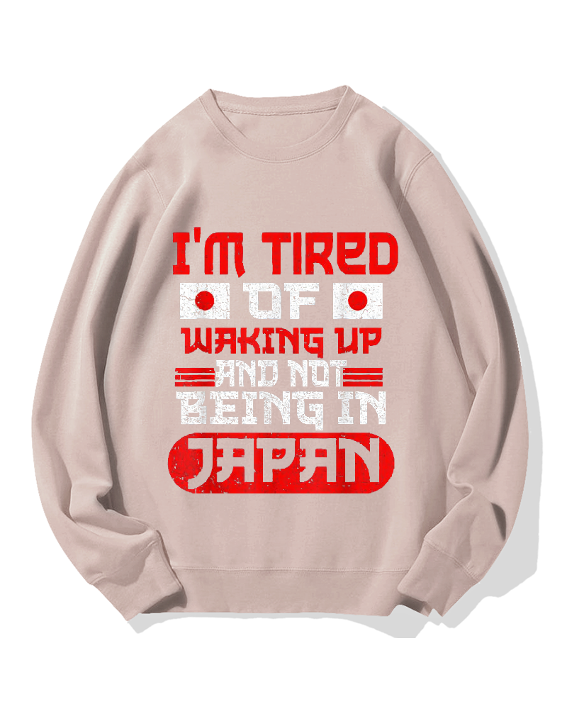 I'm tired of waking up and not being Japan Cotton Sweatshirt