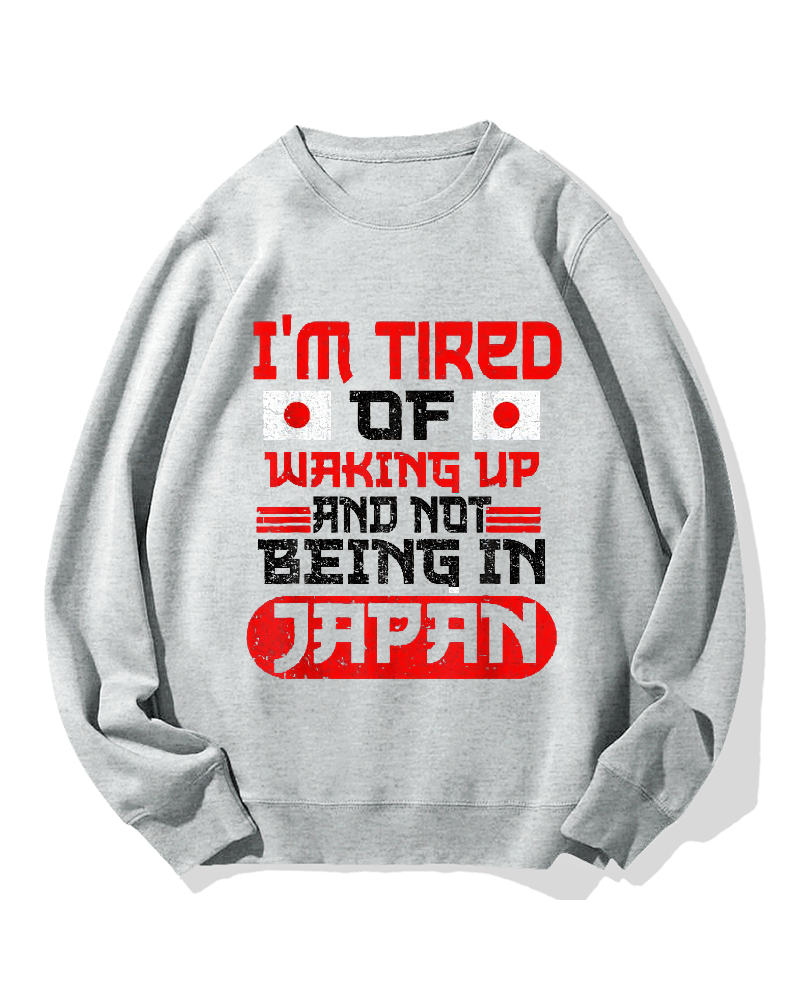 I'm tired of waking up and not being Japan Cotton Sweatshirt