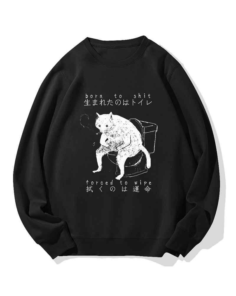 "Born To Shit Forced To Wipe" Cotton Sweatshirt