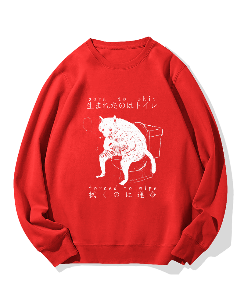 "Born To Shit Forced To Wipe" Cotton Sweatshirt
