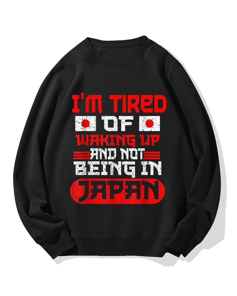 I'm tired of waking up and not being Japan Cotton Sweatshirt