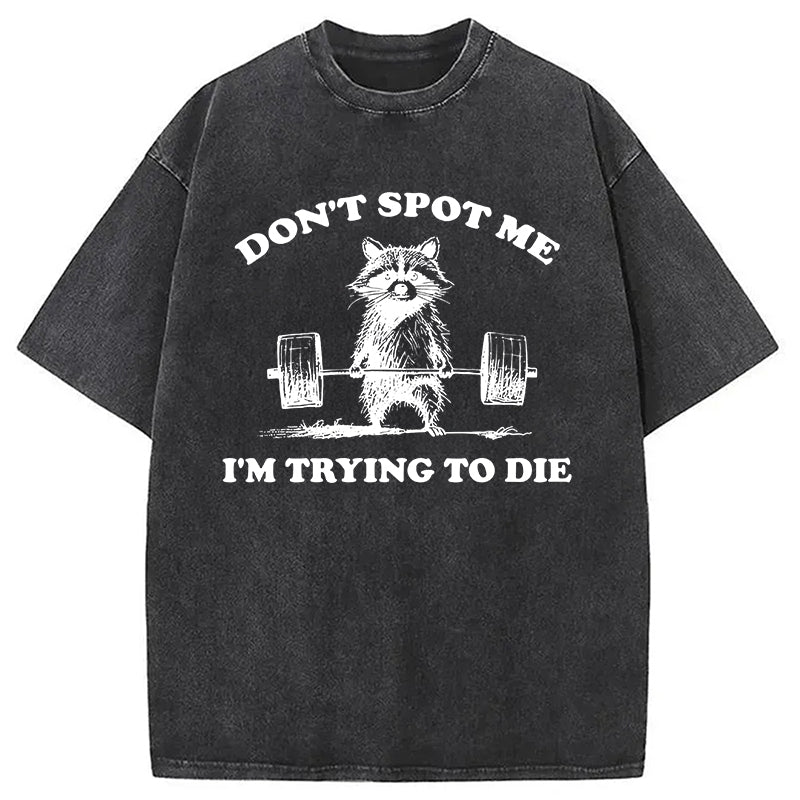 Don't Spot Me I'm Trying To Die Vintage Washed T-Shirt