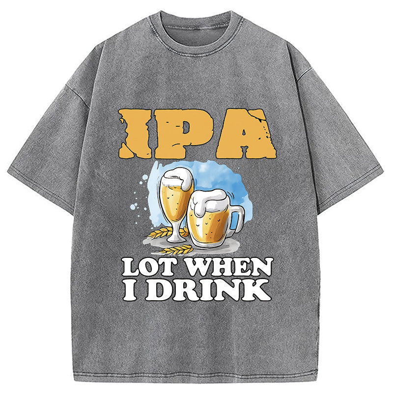IPA Lot When I Drink Washed T-Shirt