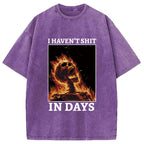 I Haven't Shit in Days Washed T-Shirt