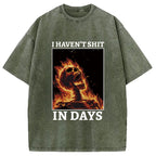 I Haven't Shit in Days Washed T-Shirt