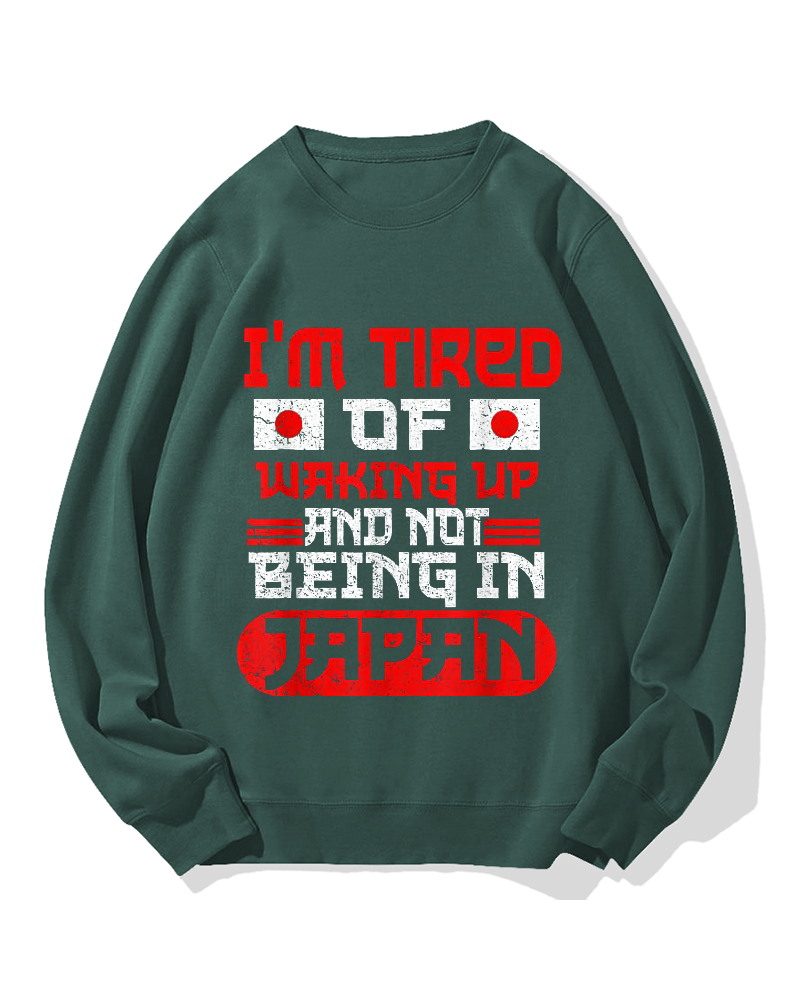 I'm tired of waking up and not being Japan Cotton Sweatshirt