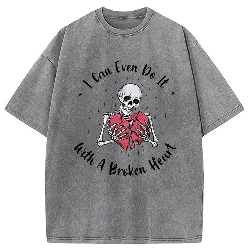 I Can Even Do It With A Broken Heart Washed T-Shirt