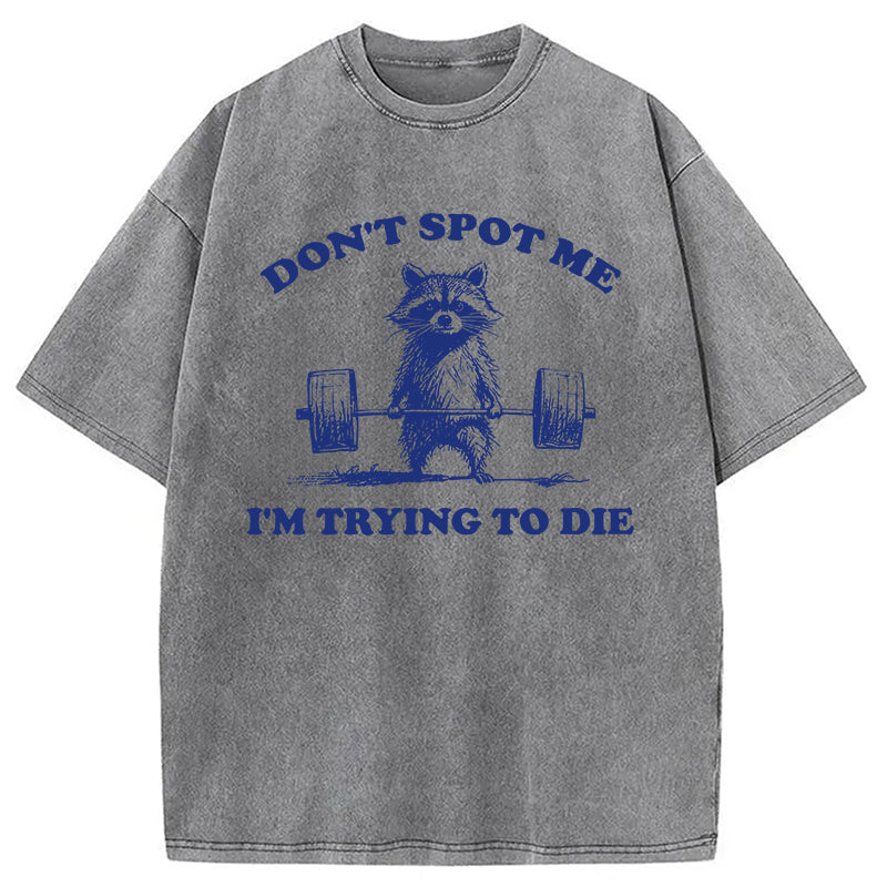 Don't Spot Me I'm Trying To Die Vintage Washed T-Shirt