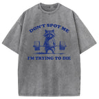 Don't Spot Me I'm Trying To Die Vintage Washed T-Shirt