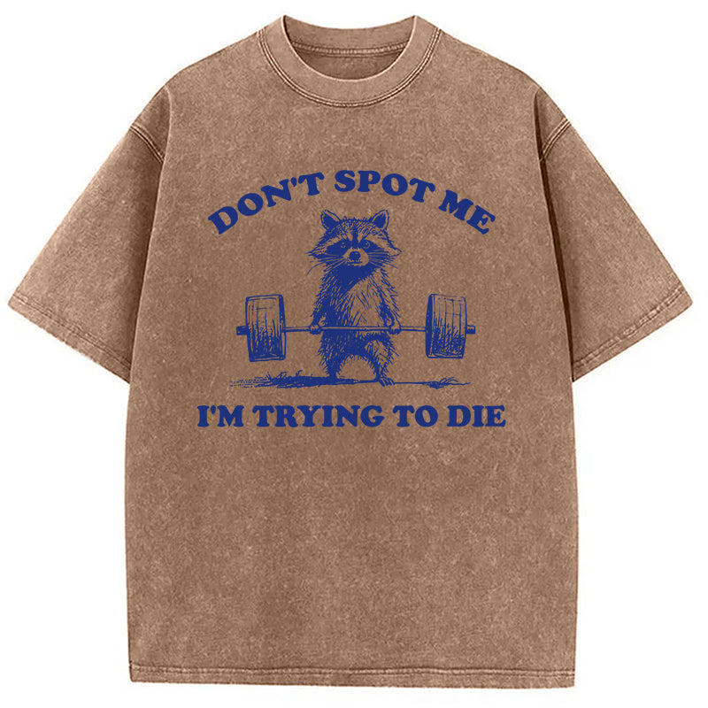 Don't Spot Me I'm Trying To Die Vintage Washed T-Shirt