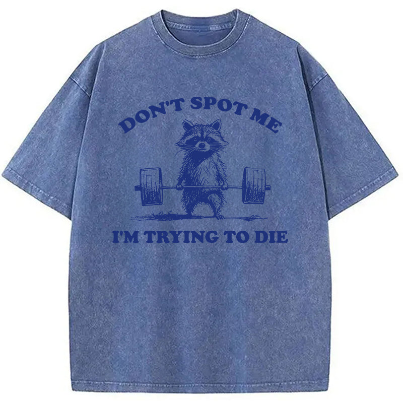 Don't Spot Me I'm Trying To Die Vintage Washed T-Shirt