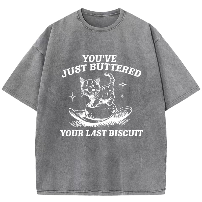You've Just Buttered Your Last Biscuit Washed T-Shirt