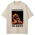 I Haven't Shit in Days Washed T-Shirt