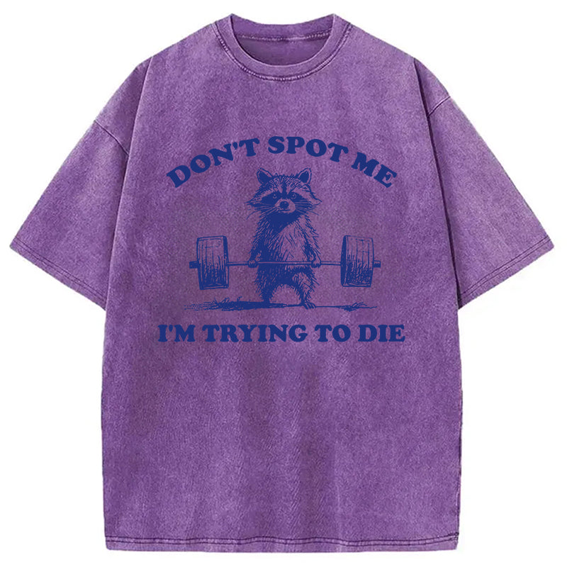 Don't Spot Me I'm Trying To Die Vintage Washed T-Shirt