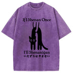 If I Shenan Once I'll Shenanigan Washed T-Shirt
