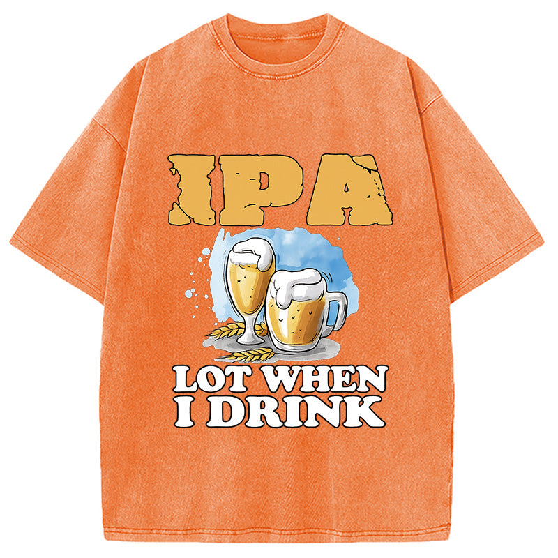 IPA Lot When I Drink Washed T-Shirt