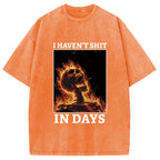 I Haven't Shit in Days Washed T-Shirt
