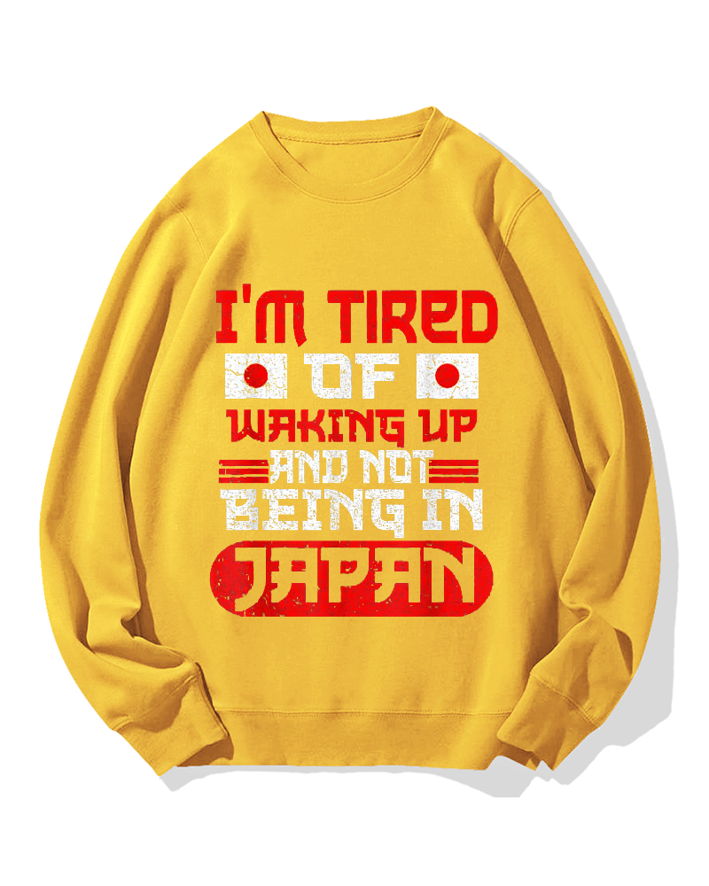 I'm tired of waking up and not being Japan Cotton Sweatshirt