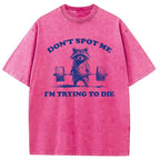 Don't Spot Me I'm Trying To Die Vintage Washed T-Shirt