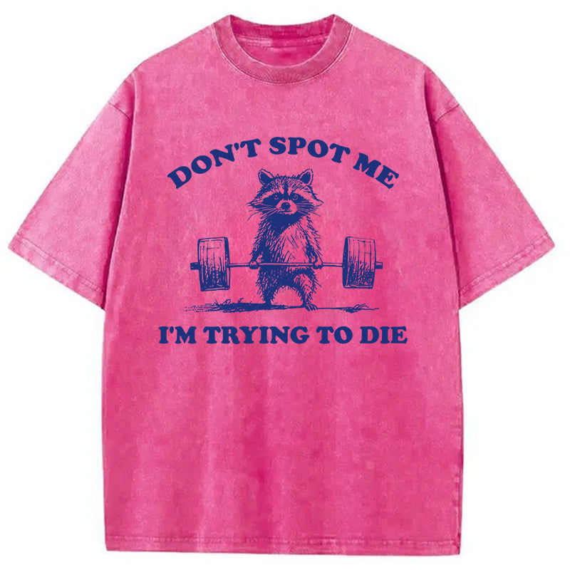 Don't Spot Me I'm Trying To Die Vintage Washed T-Shirt