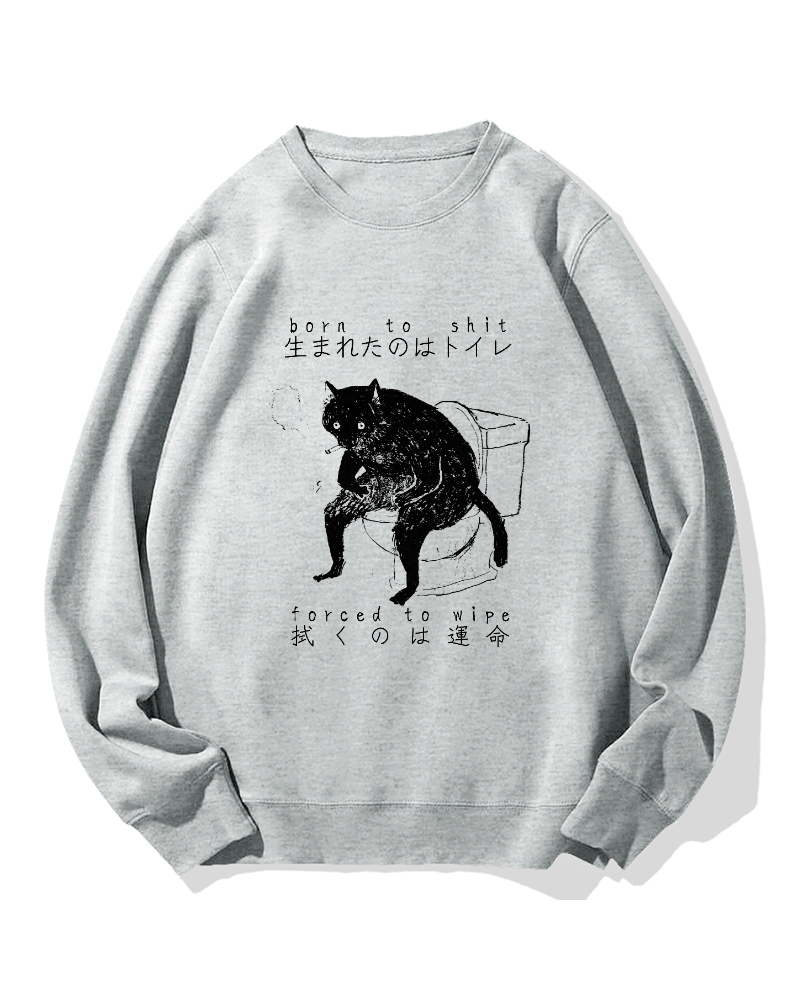 "Born To Shit Forced To Wipe" Cotton Sweatshirt