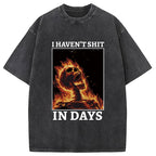 I Haven't Shit in Days Washed T-Shirt