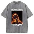 I Haven't Shit in Days Washed T-Shirt