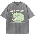 Not Today Probably Not Tomorrow Either Washed T-Shirt
