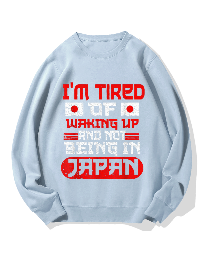 I'm tired of waking up and not being Japan Cotton Sweatshirt