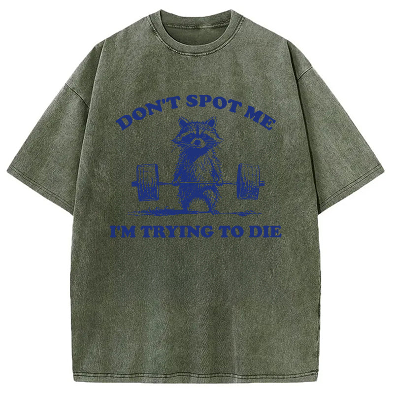 Don't Spot Me I'm Trying To Die Vintage Washed T-Shirt