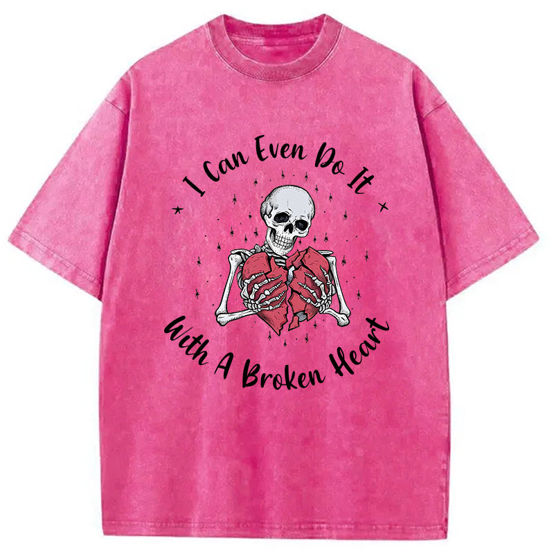 I Can Even Do It With A Broken Heart Washed T-Shirt
