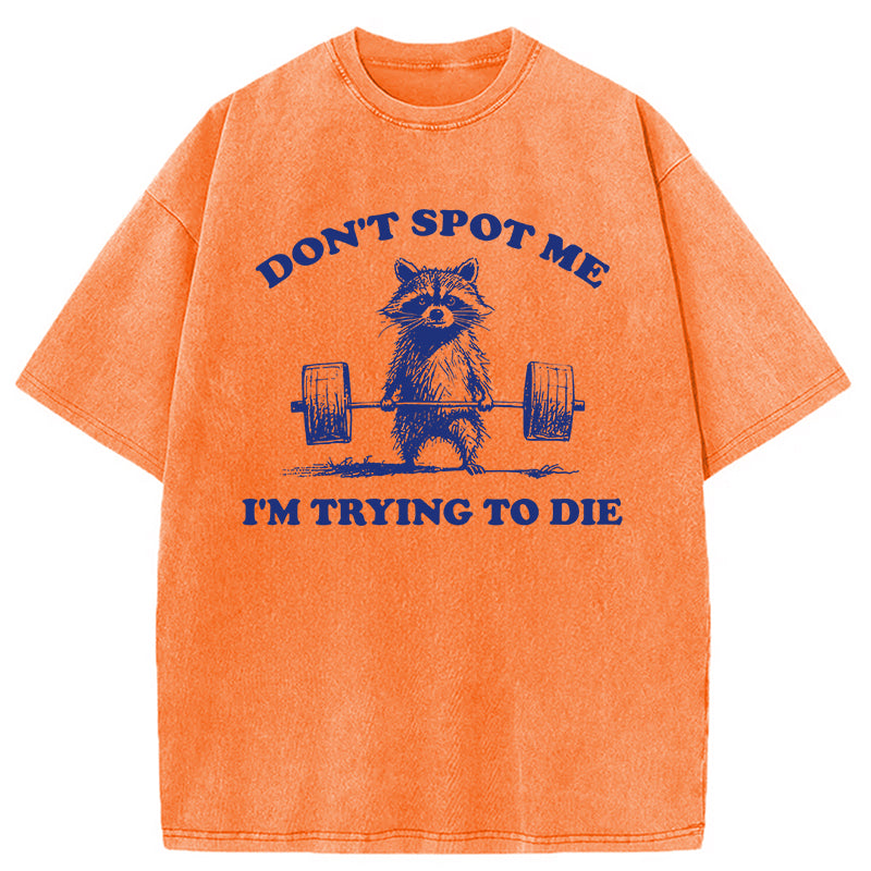 Don't Spot Me I'm Trying To Die Vintage Washed T-Shirt