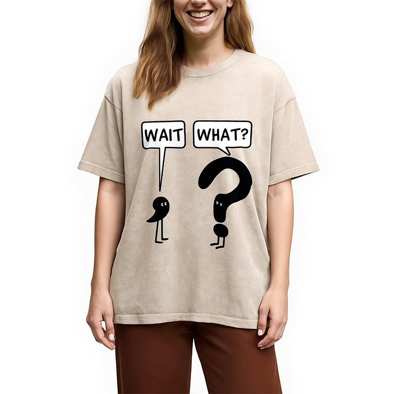 Wait, What? Washed T-Shirt