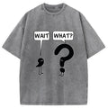 Wait, What? Washed T-Shirt