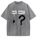 Wait, What? Washed T-Shirt